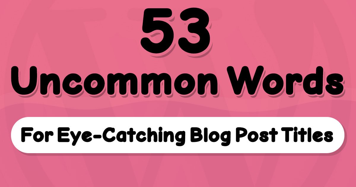53 Uncommon Words You Need Insanely in Unique Post Titles!